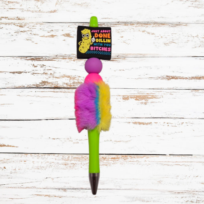 Fluffy Beaded Pen - "Just About Done Dillin With You B*tches"